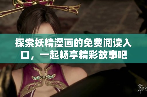 探索妖精漫画的免费阅读入口，一起畅享精彩故事吧