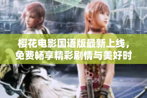 樱花电影国语版最新上线，免费畅享精彩剧情与美好时光