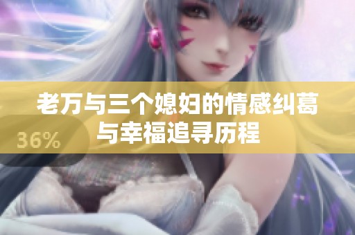 老万与三个媳妇的情感纠葛与幸福追寻历程