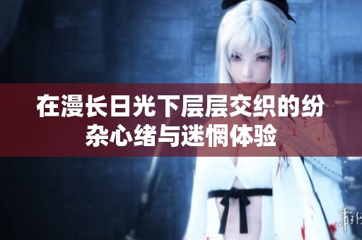 在漫长日光下层层交织的纷杂心绪与迷惘体验