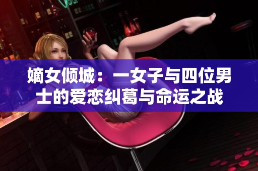 嫡女倾城：一女子与四位男士的爱恋纠葛与命运之战
