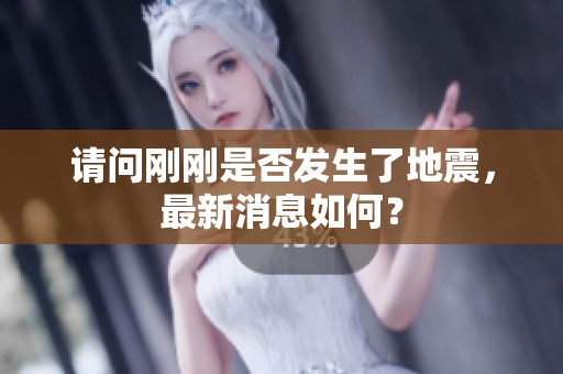 请问刚刚是否发生了地震，最新消息如何？