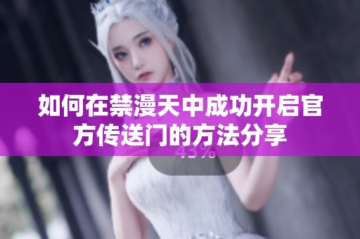 如何在禁漫天中成功开启官方传送门的方法分享