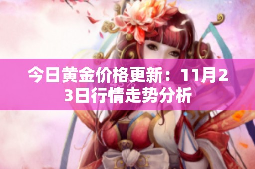 今日黄金价格更新：11月23日行情走势分析