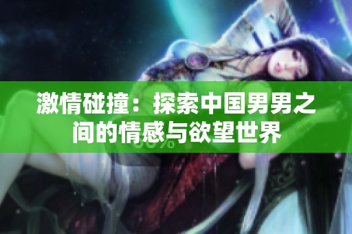 激情碰撞：探索中国男男之间的情感与欲望世界