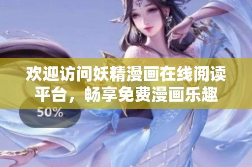 欢迎访问妖精漫画在线阅读平台，畅享免费漫画乐趣