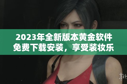 2023年全新版本黄金软件免费下载安装，享受装妆乐趣