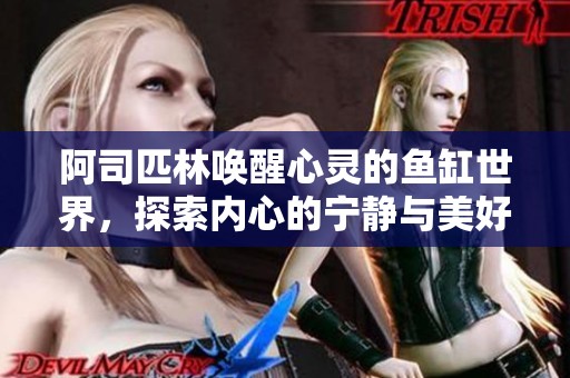 阿司匹林唤醒心灵的鱼缸世界，探索内心的宁静与美好