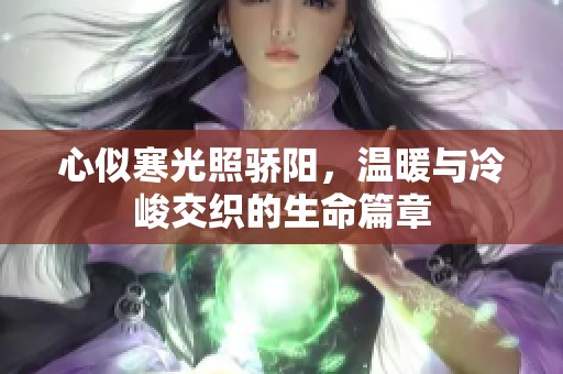 心似寒光照骄阳，温暖与冷峻交织的生命篇章