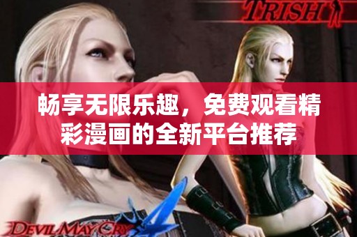 畅享无限乐趣，免费观看精彩漫画的全新平台推荐
