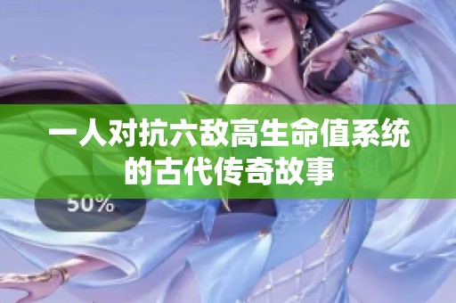 一人对抗六敌高生命值系统的古代传奇故事