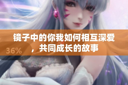 镜子中的你我如何相互深爱，共同成长的故事
