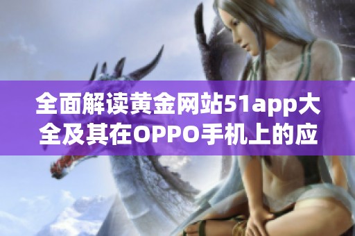全面解读黄金网站51app大全及其在OPPO手机上的应用特性
