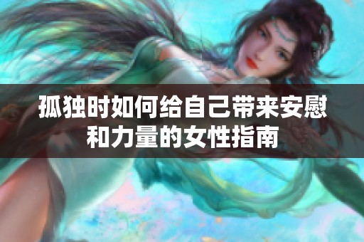 孤独时如何给自己带来安慰和力量的女性指南