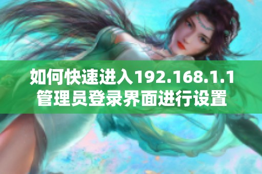 如何快速进入192.168.1.1管理员登录界面进行设置