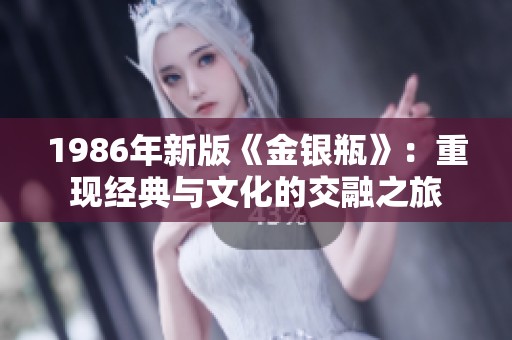 1986年新版《金银瓶》：重现经典与文化的交融之旅