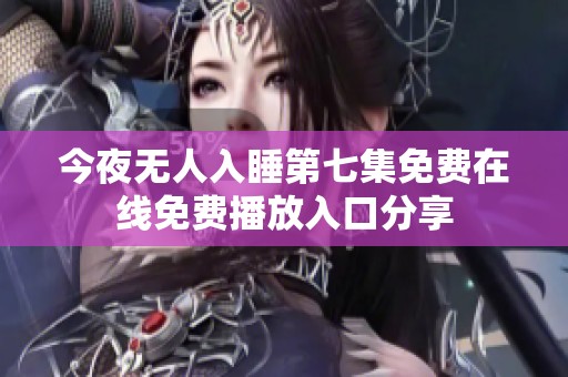 今夜无人入睡第七集免费在线免费播放入口分享