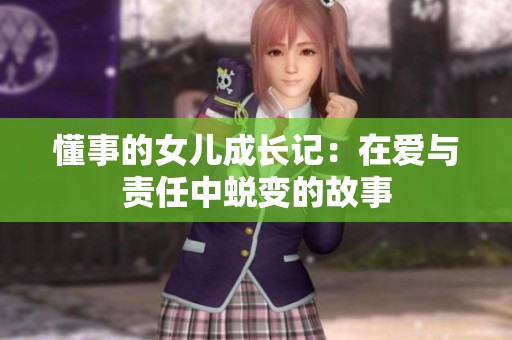 懂事的女儿成长记：在爱与责任中蜕变的故事