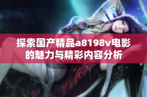 探索国产精品a8198v电影的魅力与精彩内容分析
