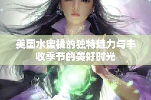 美国水蜜桃的独特魅力与丰收季节的美好时光