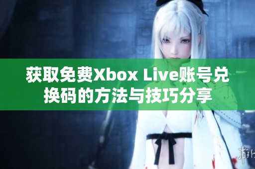获取免费Xbox Live账号兑换码的方法与技巧分享