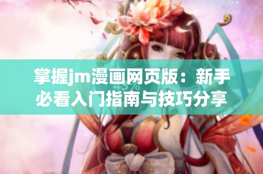 掌握jm漫画网页版：新手必看入门指南与技巧分享