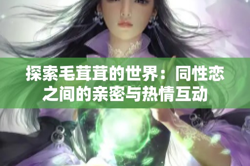 探索毛茸茸的世界：同性恋之间的亲密与热情互动