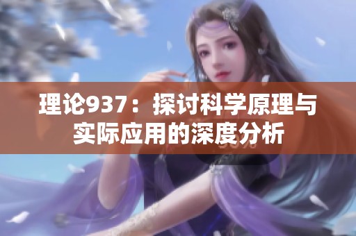 理论937：探讨科学原理与实际应用的深度分析