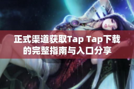 正式渠道获取Tap Tap下载的完整指南与入口分享