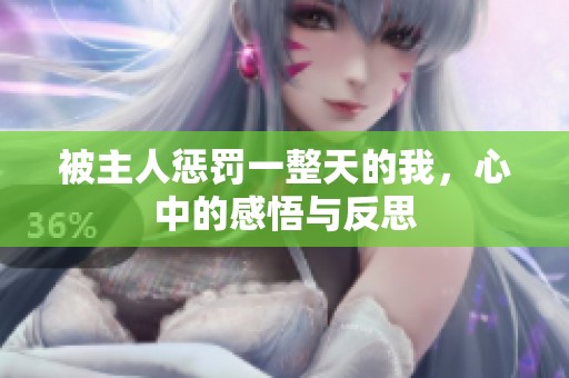 被主人惩罚一整天的我，心中的感悟与反思