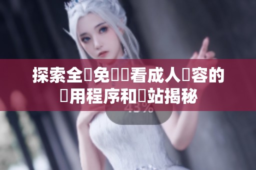 探索全網免費觀看成人內容的應用程序和網站揭秘