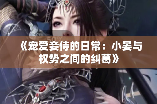 《宠爱妾侍的日常：小晏与权势之间的纠葛》