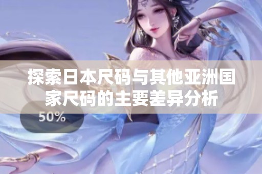 探索日本尺码与其他亚洲国家尺码的主要差异分析