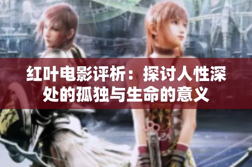 红叶电影评析：探讨人性深处的孤独与生命的意义