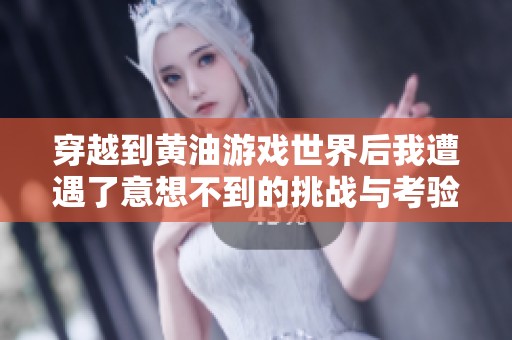 穿越到黄油游戏世界后我遭遇了意想不到的挑战与考验