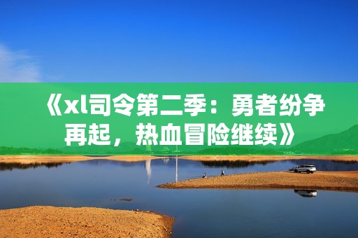 《xl司令第二季：勇者纷争再起，热血冒险继续》