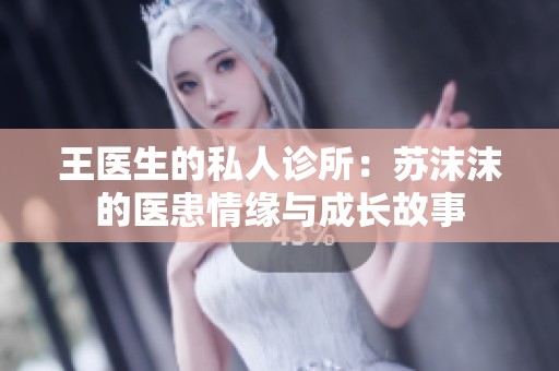王医生的私人诊所：苏沫沫的医患情缘与成长故事