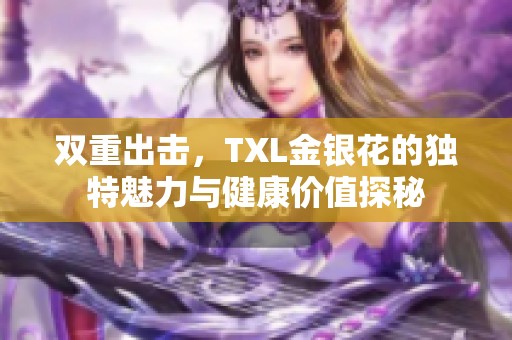 双重出击，TXL金银花的独特魅力与健康价值探秘