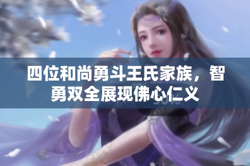 四位和尚勇斗王氏家族，智勇双全展现佛心仁义