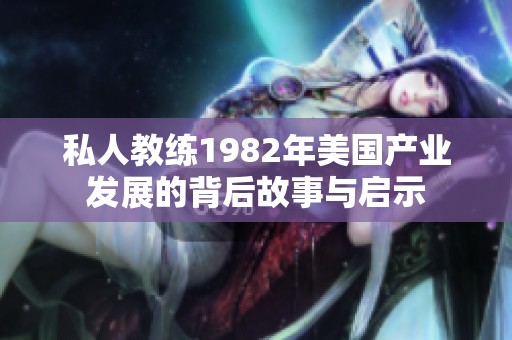 私人教练1982年美国产业发展的背后故事与启示