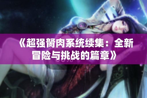 《超强胬肉系统续集：全新冒险与挑战的篇章》
