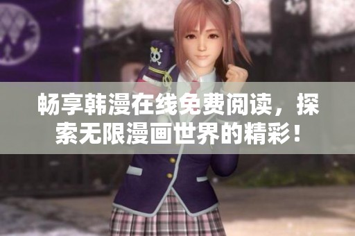 畅享韩漫在线免费阅读，探索无限漫画世界的精彩！