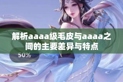 解析aaaa级毛皮与aaaa之间的主要差异与特点