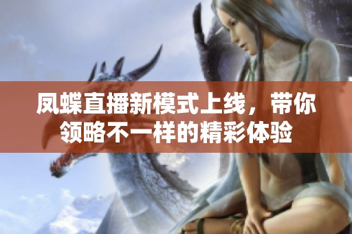 凤蝶直播新模式上线，带你领略不一样的精彩体验
