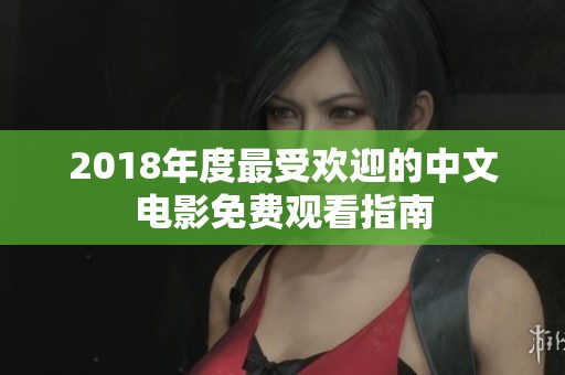 2018年度最受欢迎的中文电影免费观看指南