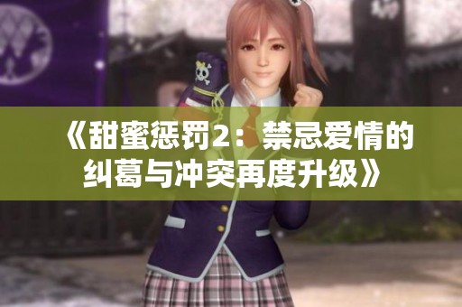 《甜蜜惩罚2：禁忌爱情的纠葛与冲突再度升级》