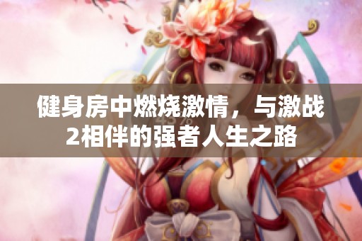 健身房中燃烧激情，与激战2相伴的强者人生之路