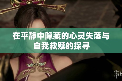 在平静中隐藏的心灵失落与自我救赎的探寻