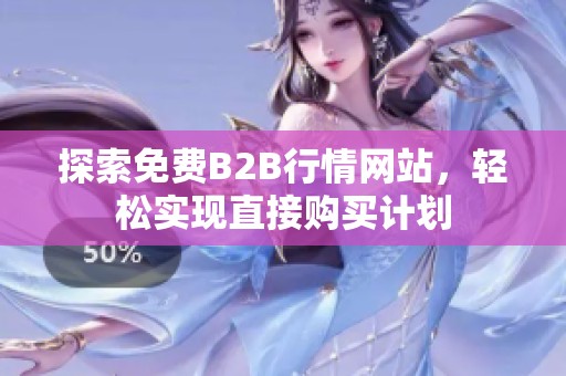 探索免费B2B行情网站，轻松实现直接购买计划