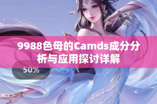 9988色母的Camds成分分析与应用探讨详解